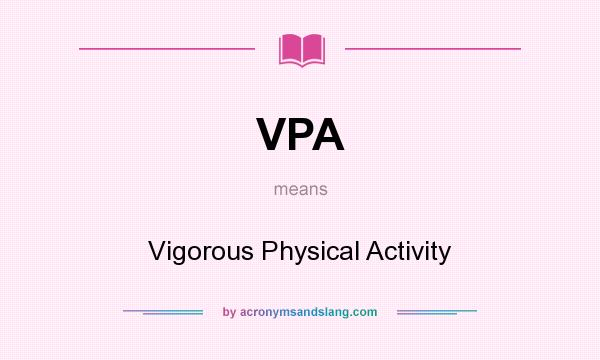 What does VPA mean? It stands for Vigorous Physical Activity
