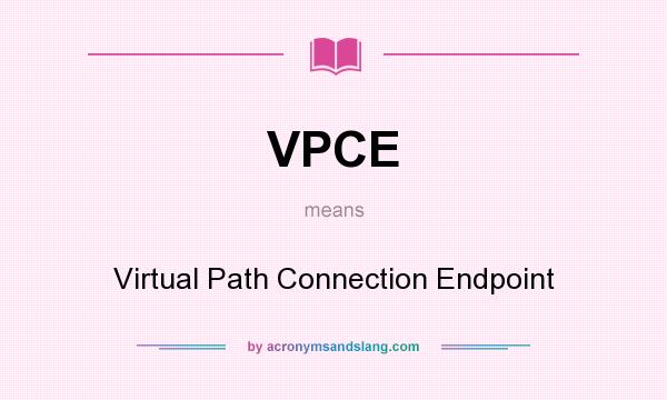 What does VPCE mean? It stands for Virtual Path Connection Endpoint