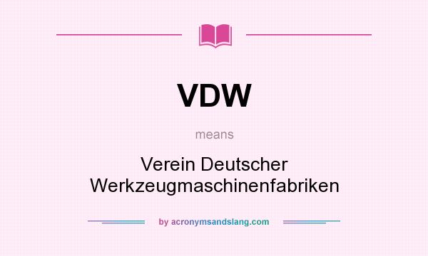What does VDW mean? It stands for Verein Deutscher Werkzeugmaschinenfabriken
