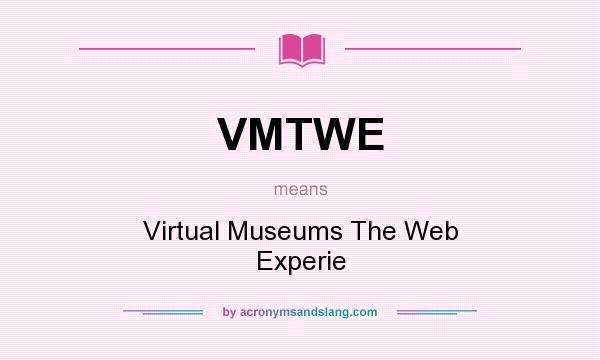 What does VMTWE mean? It stands for Virtual Museums The Web Experie