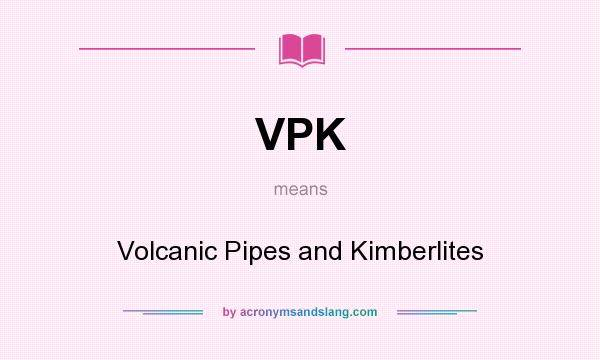 What does VPK mean? It stands for Volcanic Pipes and Kimberlites