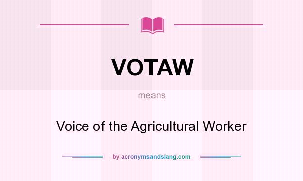 What does VOTAW mean? It stands for Voice of the Agricultural Worker