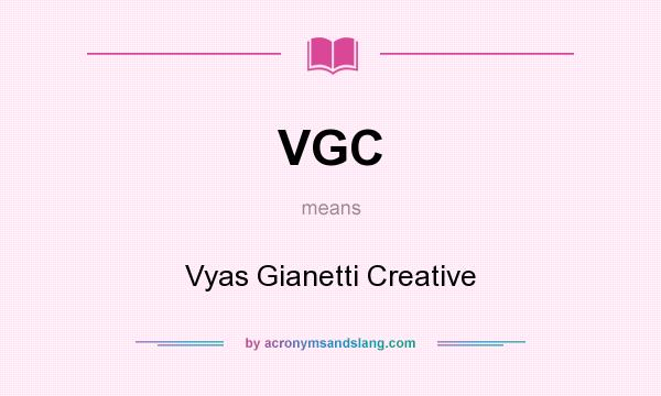 What does VGC mean? It stands for Vyas Gianetti Creative