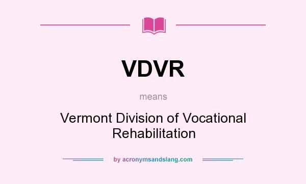 What does VDVR mean? It stands for Vermont Division of Vocational Rehabilitation