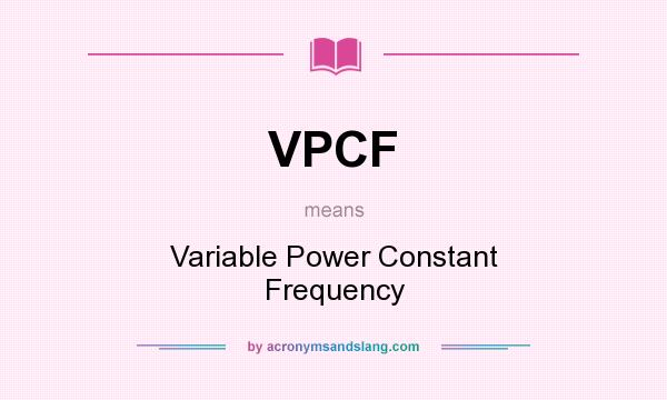 What does VPCF mean? It stands for Variable Power Constant Frequency