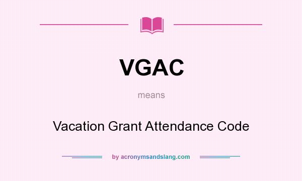 What does VGAC mean? It stands for Vacation Grant Attendance Code