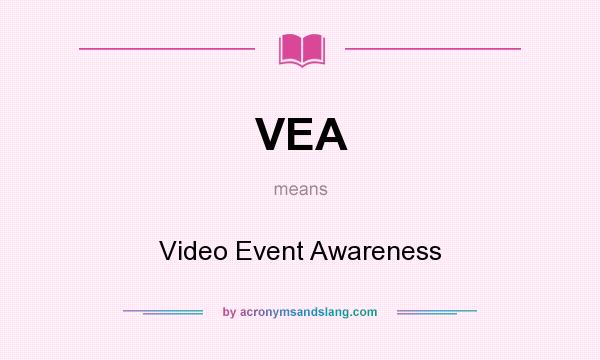 What does VEA mean? It stands for Video Event Awareness