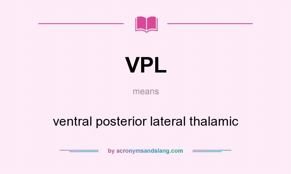 What does VPL mean? It stands for ventral posterior lateral thalamic
