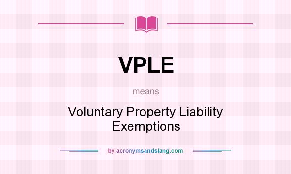 What does VPLE mean? It stands for Voluntary Property Liability Exemptions