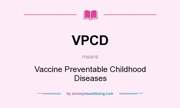 What does VPCD mean? It stands for Vaccine Preventable Childhood Diseases