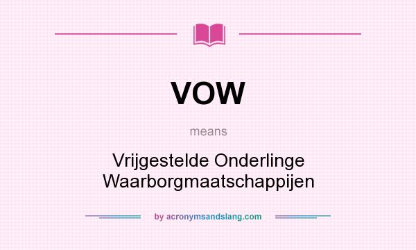 What does VOW mean? It stands for Vrijgestelde Onderlinge Waarborgmaatschappijen