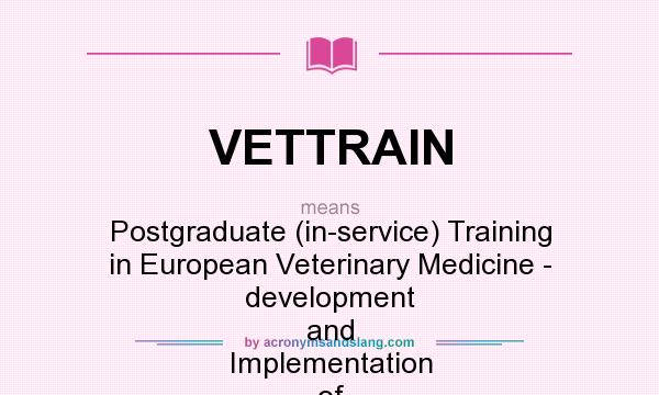 What does VETTRAIN mean? It stands for Postgraduate (in-service) Training in European Veterinary Medicine - development and Implementation of modules