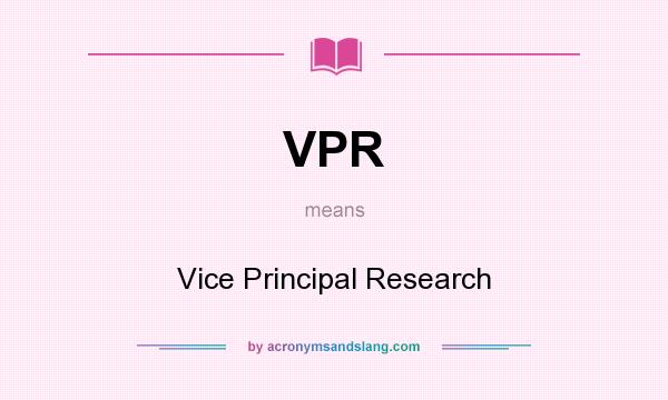 What does VPR mean? It stands for Vice Principal Research