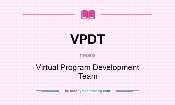 What does VPDT mean? It stands for Virtual Program Development Team