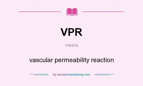 What does VPR mean? It stands for vascular permeability reaction