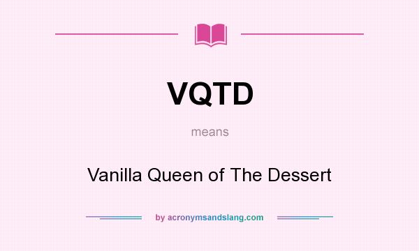 What does VQTD mean? It stands for Vanilla Queen of The Dessert