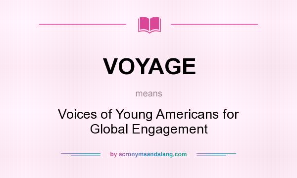 What does VOYAGE mean? It stands for Voices of Young Americans for Global Engagement