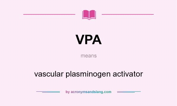 What does VPA mean? It stands for vascular plasminogen activator