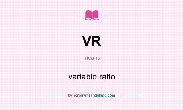What does VR mean? It stands for variable ratio