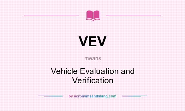 What does VEV mean? It stands for Vehicle Evaluation and Verification