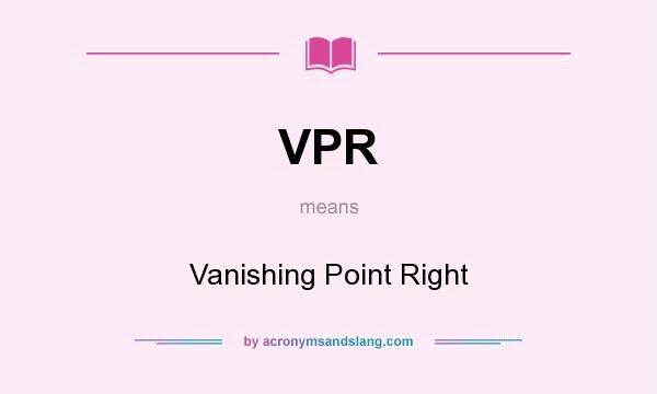 What does VPR mean? It stands for Vanishing Point Right