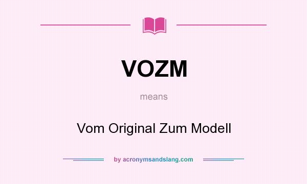 What does VOZM mean? It stands for Vom Original Zum Modell