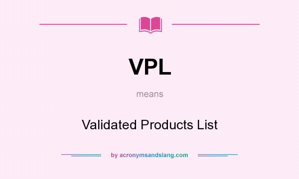 What does VPL mean? It stands for Validated Products List