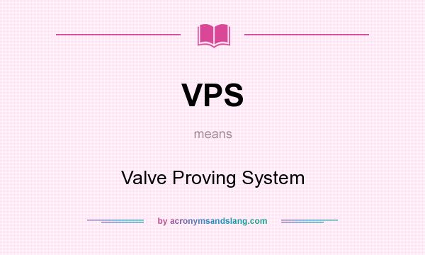 What does VPS mean? It stands for Valve Proving System