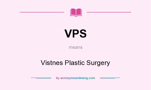 What does VPS mean? It stands for Vistnes Plastic Surgery