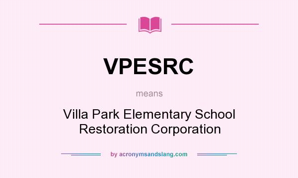 What does VPESRC mean? It stands for Villa Park Elementary School Restoration Corporation