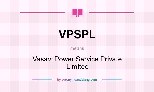 What does VPSPL mean? It stands for Vasavi Power Service Private Limited
