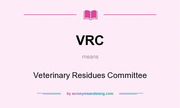What does VRC mean? It stands for Veterinary Residues Committee