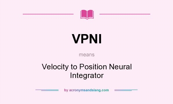 What does VPNI mean? It stands for Velocity to Position Neural Integrator
