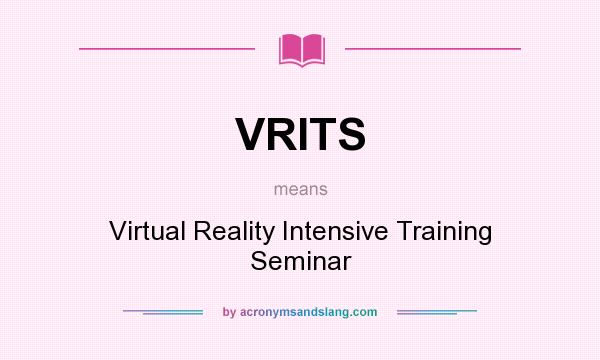 What does VRITS mean? It stands for Virtual Reality Intensive Training Seminar