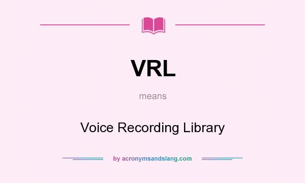 What does VRL mean? It stands for Voice Recording Library