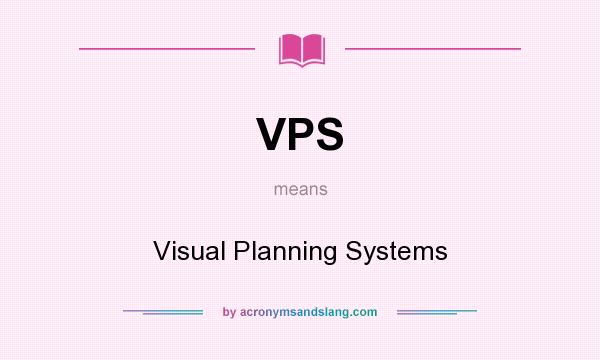 What does VPS mean? It stands for Visual Planning Systems