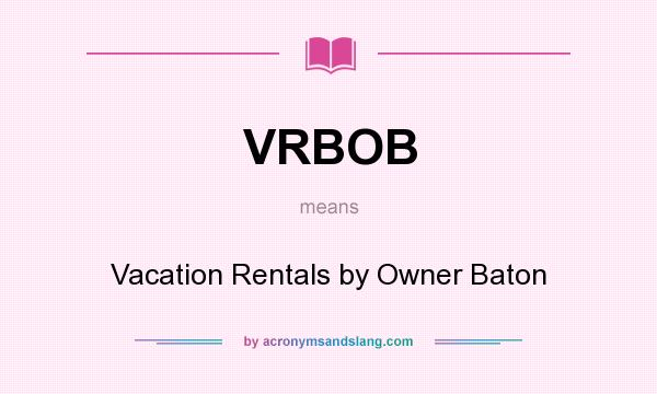 What does VRBOB mean? It stands for Vacation Rentals by Owner Baton