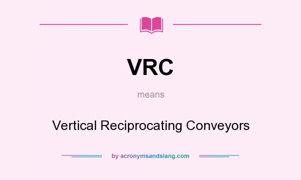 What does VRC mean? It stands for Vertical Reciprocating Conveyors