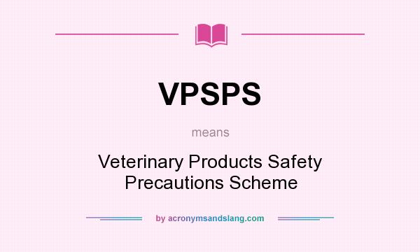 What does VPSPS mean? It stands for Veterinary Products Safety Precautions Scheme