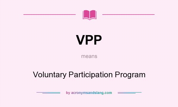 What does VPP mean? It stands for Voluntary Participation Program
