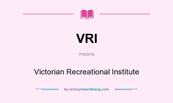 What does VRI mean? It stands for Victorian Recreational Institute