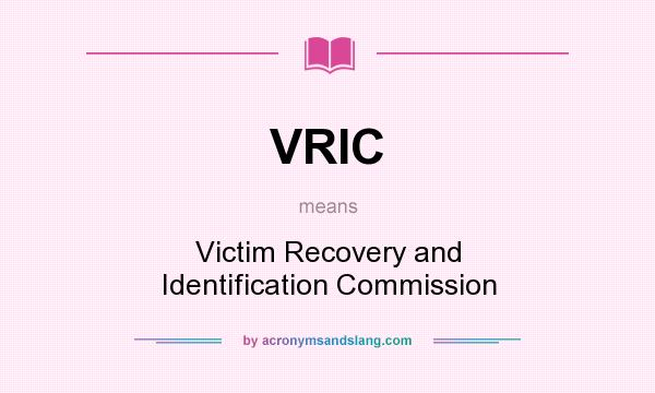 What does VRIC mean? It stands for Victim Recovery and Identification Commission