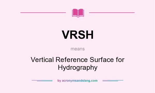 What does VRSH mean? It stands for Vertical Reference Surface for Hydrography
