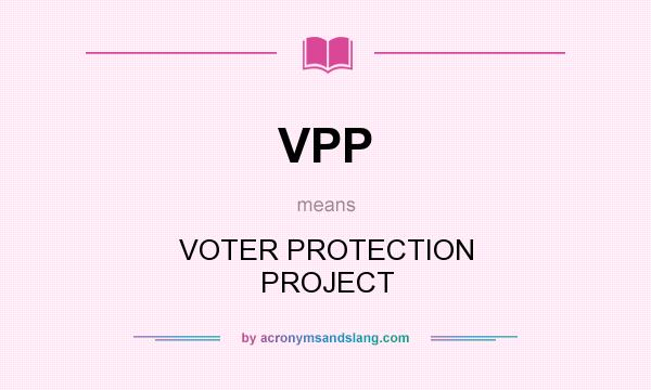 What does VPP mean? It stands for VOTER PROTECTION PROJECT