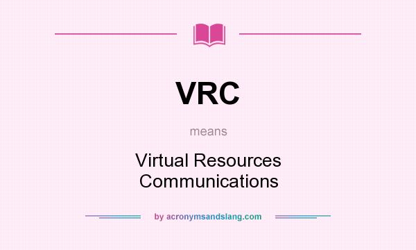 What does VRC mean? It stands for Virtual Resources Communications