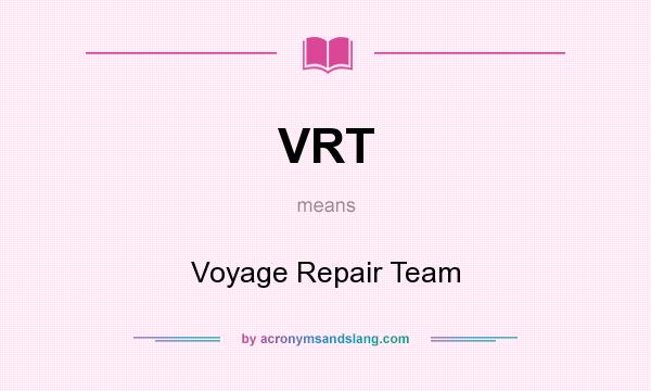 What does VRT mean? It stands for Voyage Repair Team