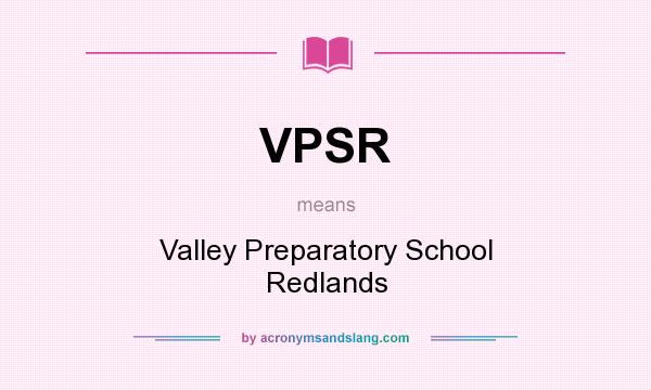 What does VPSR mean? It stands for Valley Preparatory School Redlands