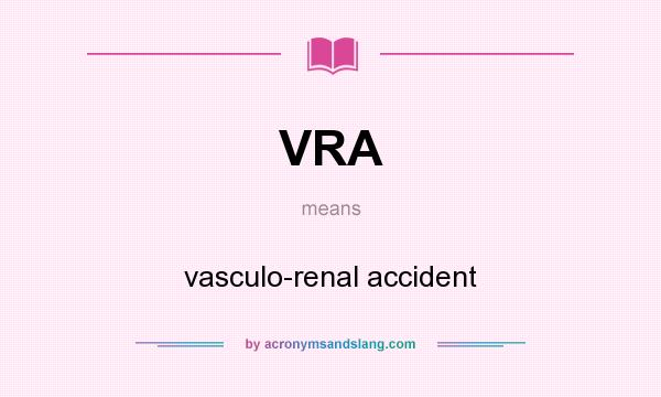 What does VRA mean? It stands for vasculo-renal accident