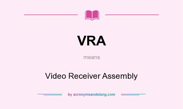 What does VRA mean? It stands for Video Receiver Assembly