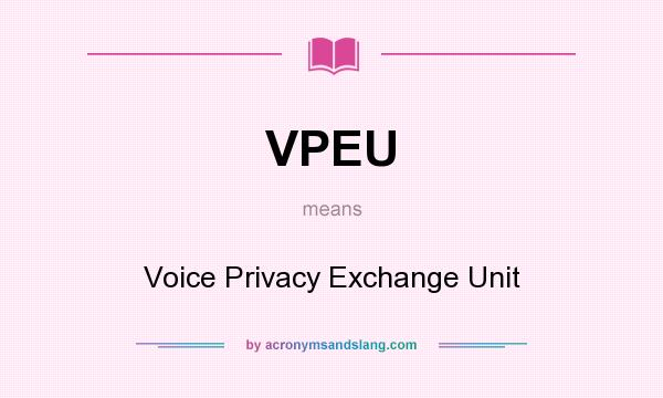 What does VPEU mean? It stands for Voice Privacy Exchange Unit